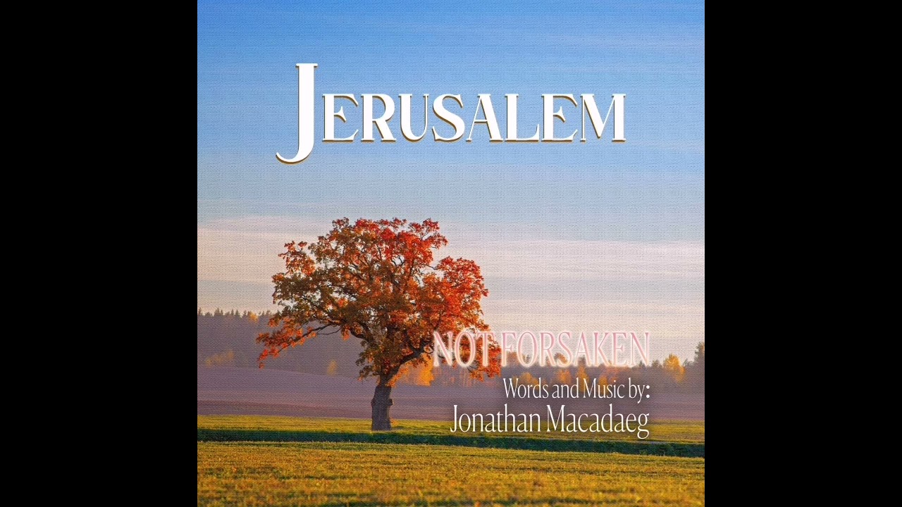 NOT FORSAKEN BY JERUSALEM. WORDS AND MUSIC BY JONATHAN MACADAEG. 