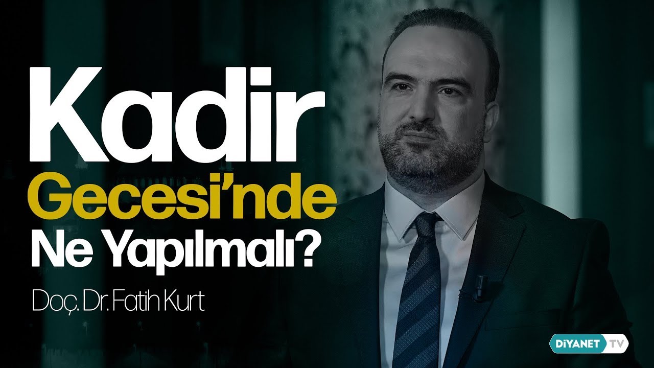 Kadir Gecesi'nde Ne Yapılmalı? - Doç. Dr. Fatih KURT