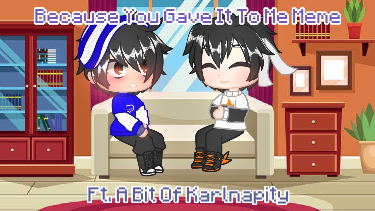 Because You Gave It To Me Meme | Ft. Karlnapity? | Kingdoms AU Pt 3/4 | Gachaclub