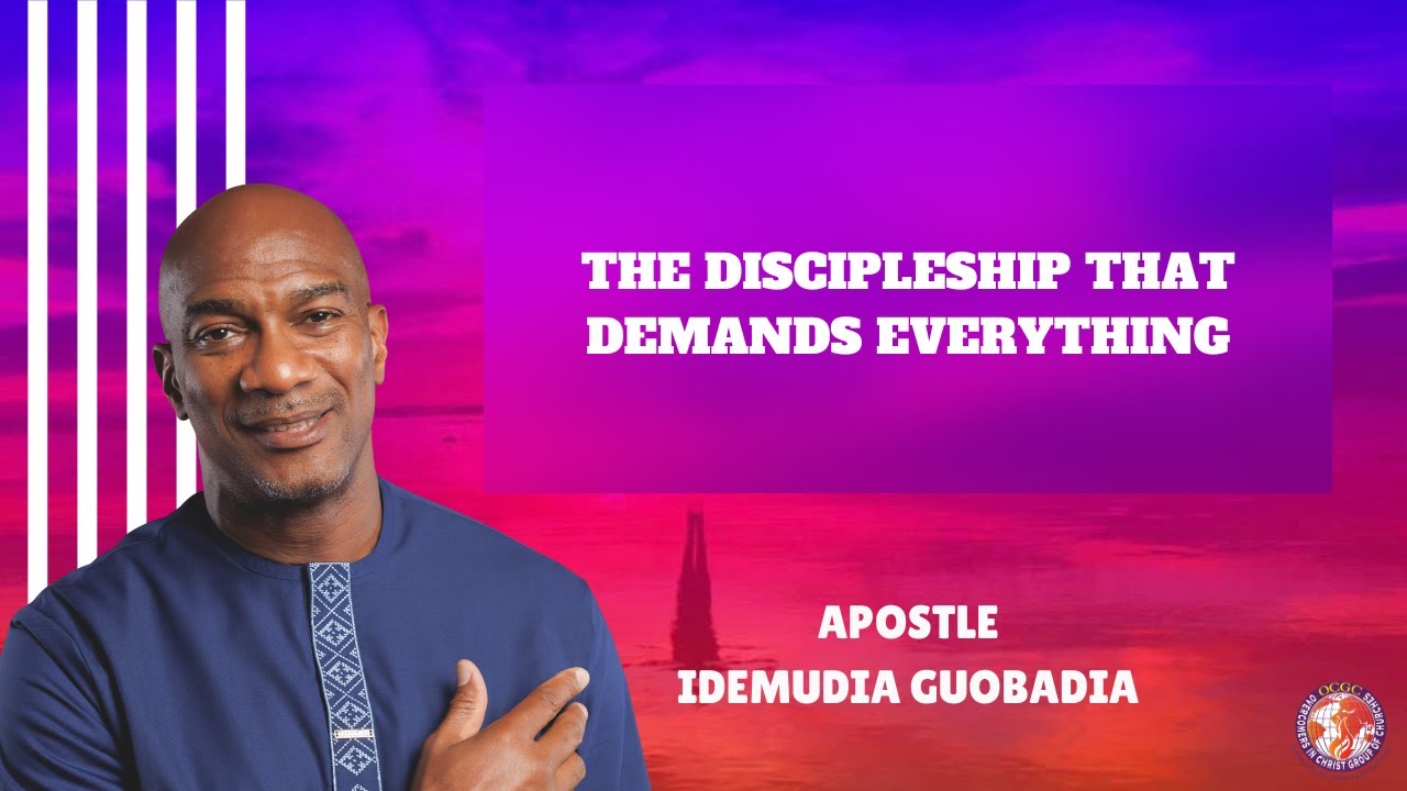 THE DISCIPLESHIP THAT DEMANDS EVERYTHING - Combined Sunday Service - Apostle Idemudia Guobadia