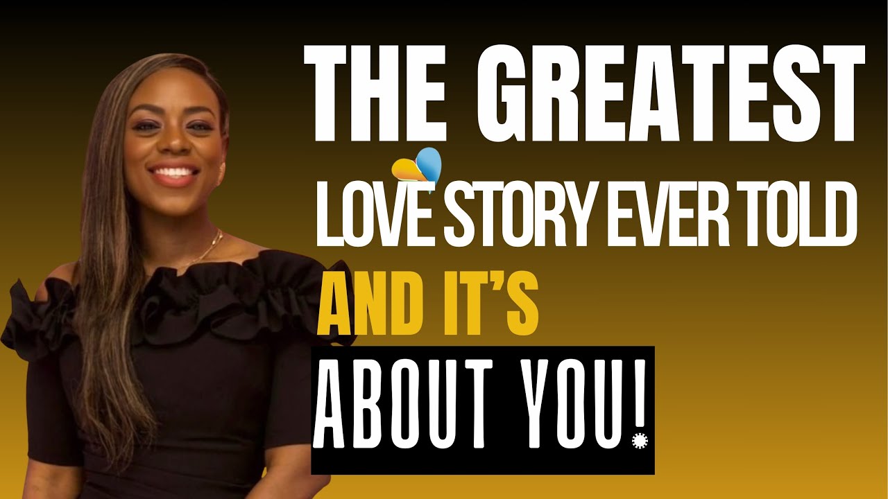 THE GREATEST LOVE STORY EVER TOLD... AND IT'S ABOUT YOU!