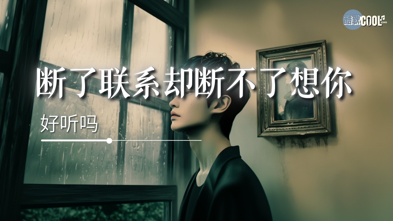 好听吗 - 断了联系却断不了想你(深情版)「从今以后你照顾好自己」【🎧AI高质音乐/拼音动态歌词 Lyrics】#coolsong酷歌