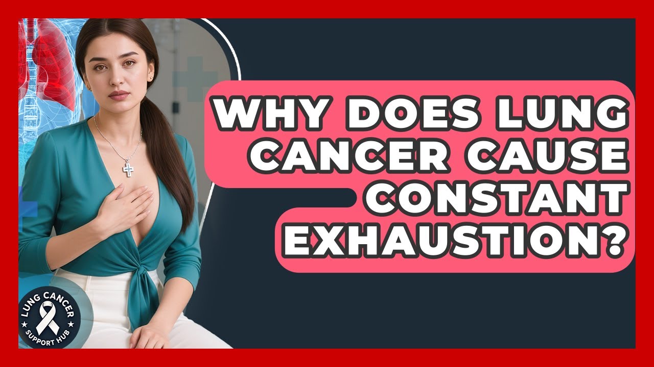 Why Does Lung Cancer Cause Constant Exhaustion? - Lung Cancer Support Hub