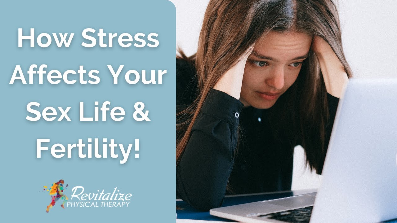 How Stress Affects Your Sex Life & Fertility