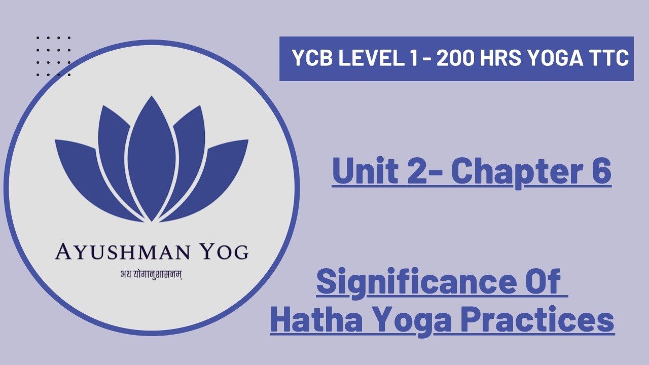 YCB Yoga TTC Level 1: Unit 2, Chapter 6 | Significance Of Hatha Yoga Practices