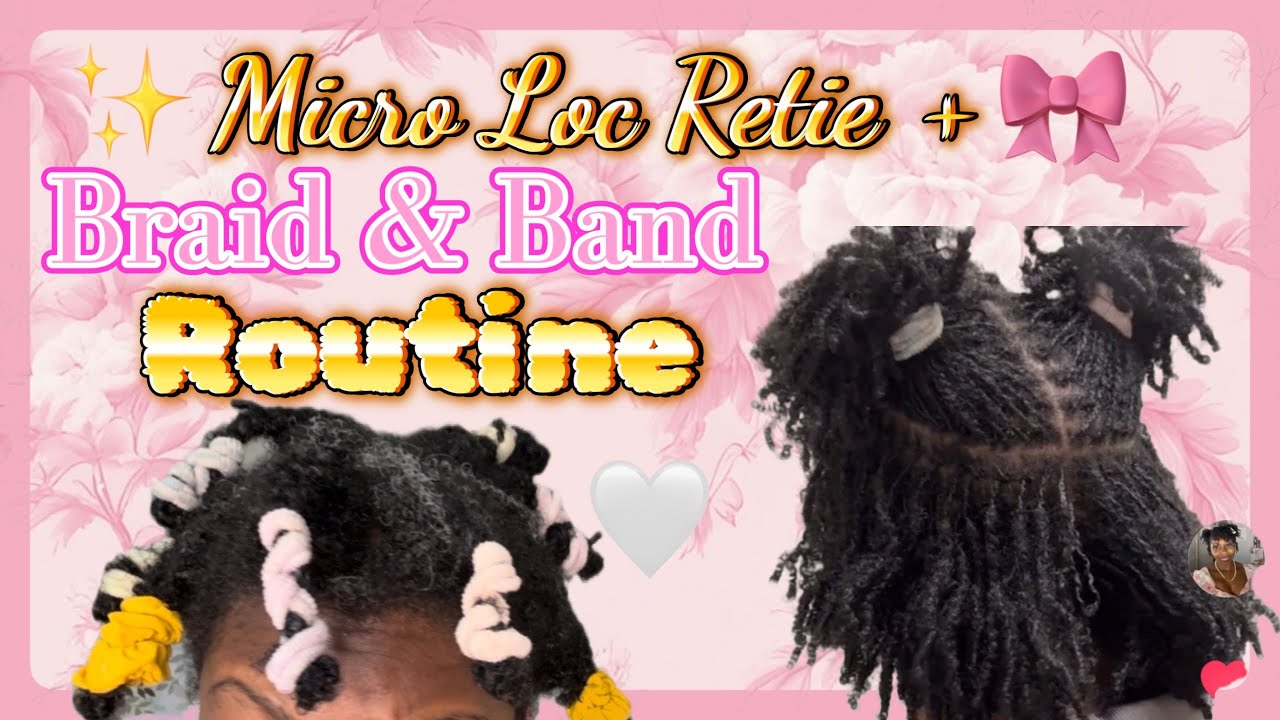 How To: Braid and Band Routine + Micro Loc Retie | Starter Micro Loc Journey 