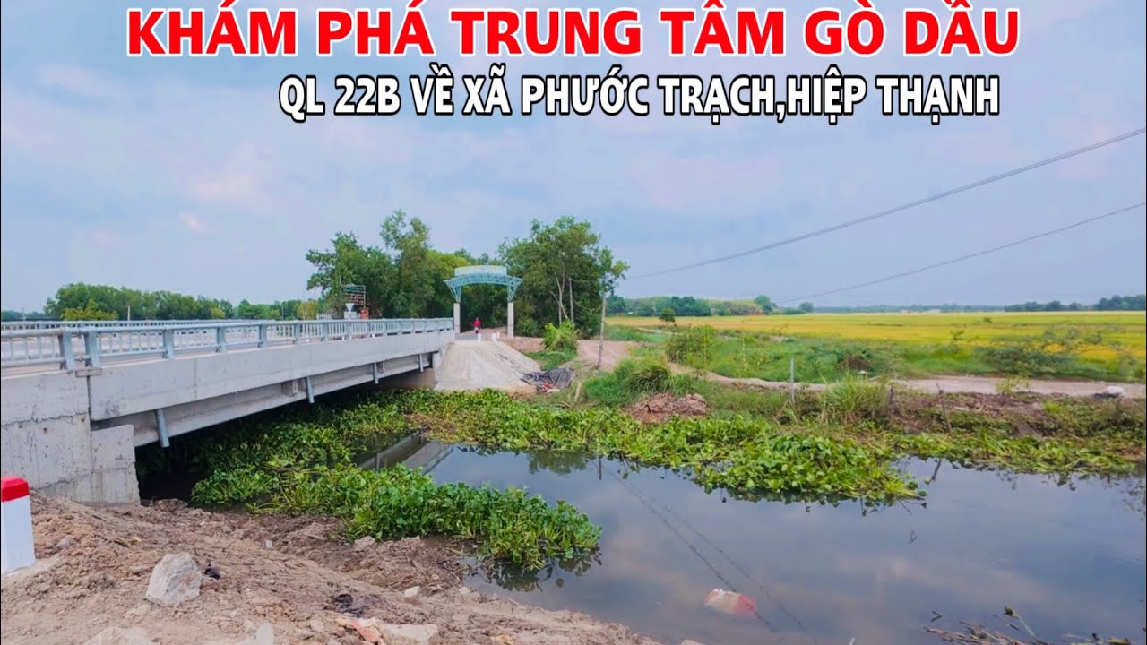Khám Phá Trung Tâm Gò Dầu Và Quốc Lộ 22B Về Ấp Chánh Và Xã Phước Trạch,Xã Hiệp Thạnh