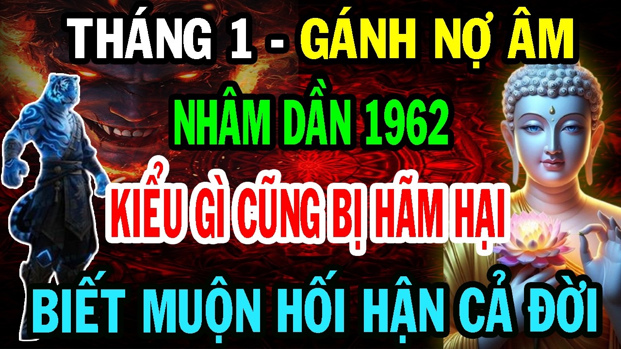 Sự Thật Đáng Sợ: Nhâm Dần 1962 Tháng 1 ÂL Gánh Nợ Âm Kiểu Gì Cũng Bị Hãm Hại - Biết Muộn Lỡ Cả Đời