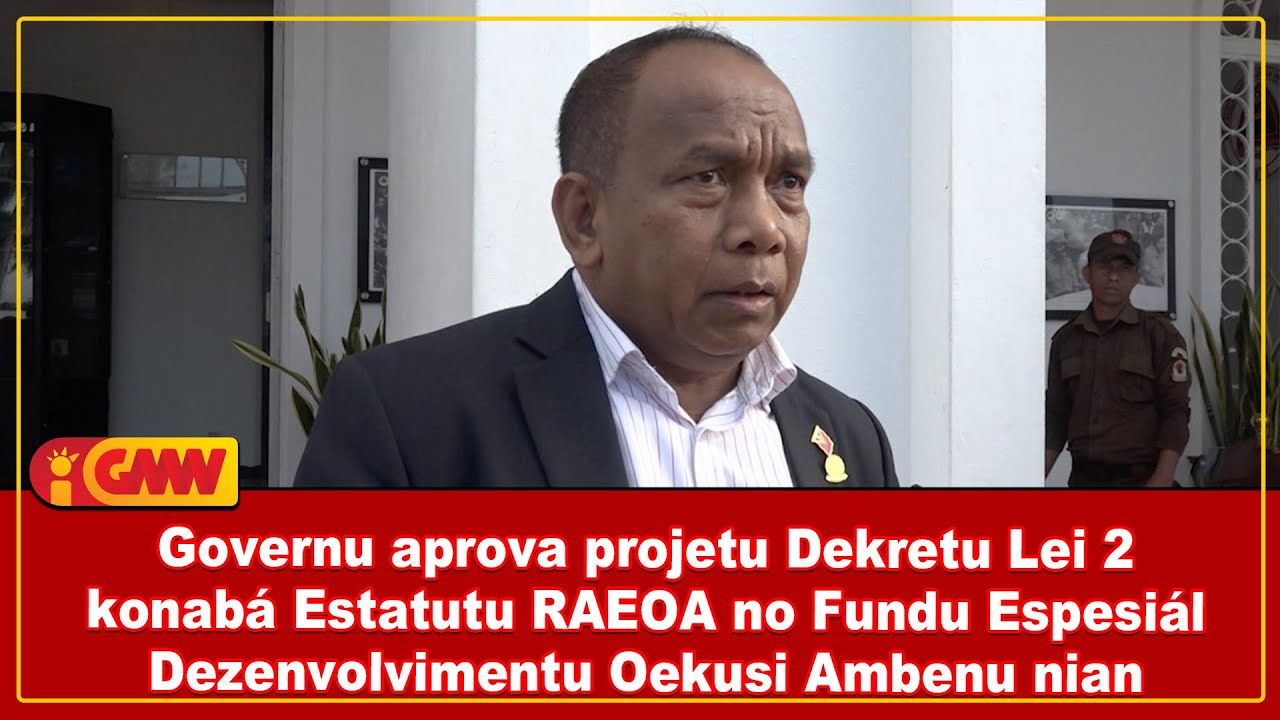 Governu aprova projetu Dekretu Lei 2 konabá Estatutu RAEOA no Fundu Espesiál Dezenvolvimentu OA nian