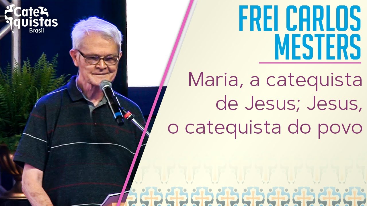 Frei Carlos Mesters - Maria, a catequista de Jesus; Jesus, o catequista do povo