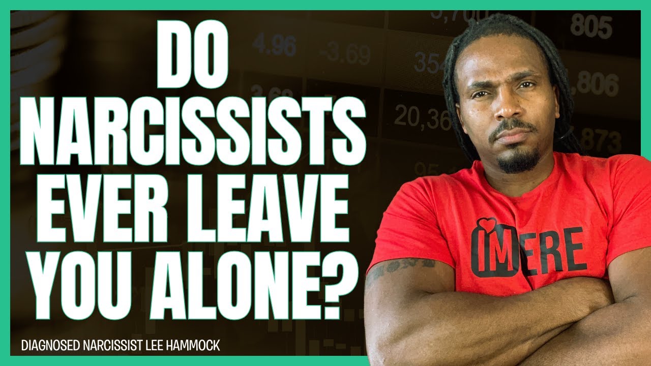 Do narcissist ever LEAVE YOU ALONE for good?