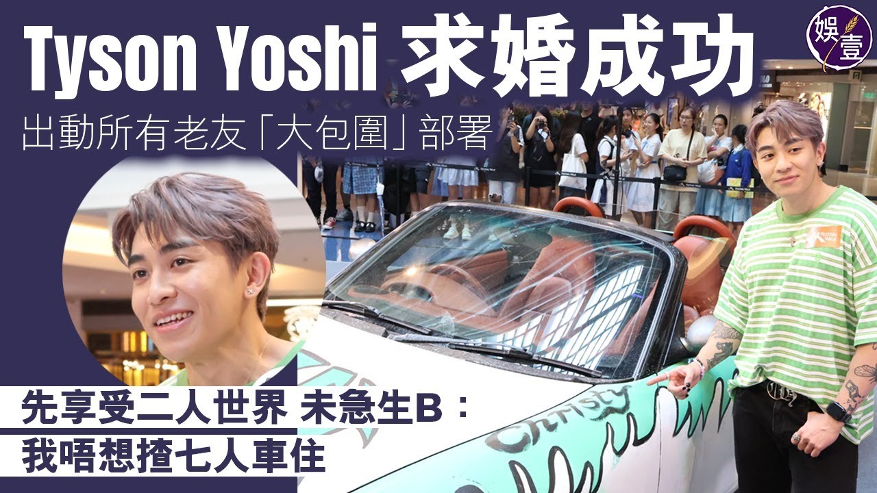 Tyson Yoshi足本訪問︱求婚成功 出動所有老友「大包圍」部署︱先享受二人世界 未急生B：我唔想揸七人車住（ #TysonYoshi #娛壹 ）