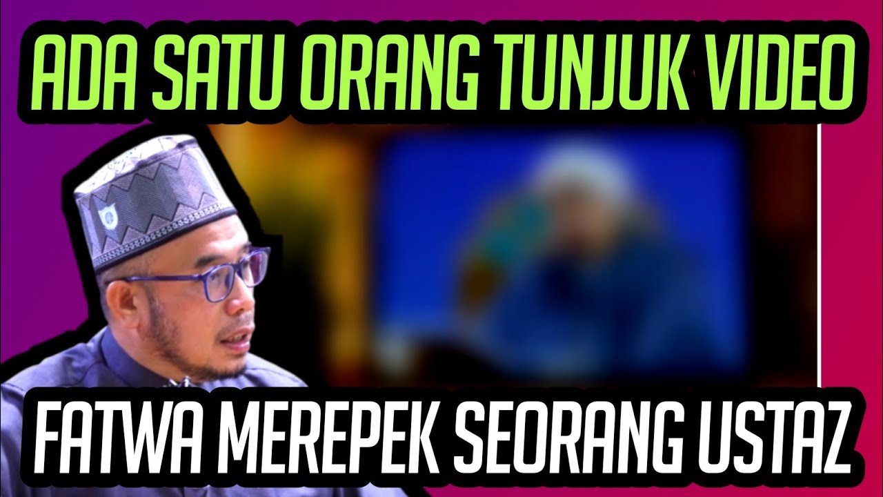 ADA SATU ORANG TUNJUK VIDEO FATWA MEREPEK SEORANG USTAZ 