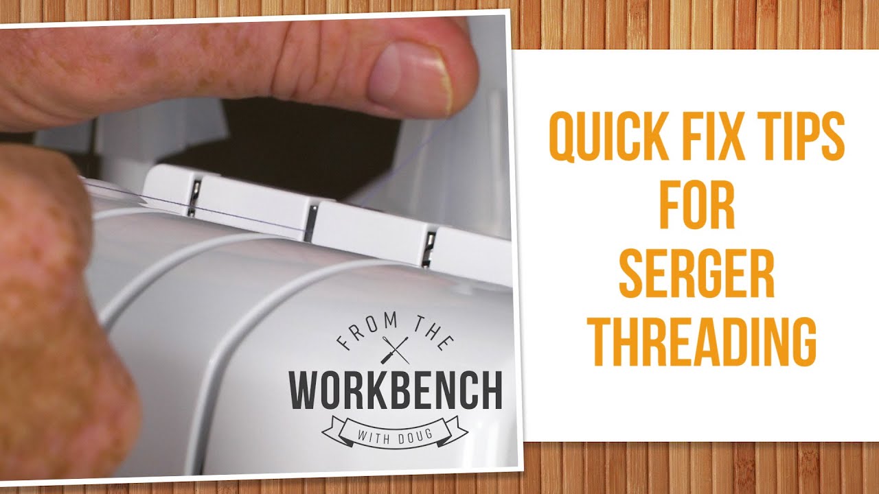 From The Workbench With Doug - Quick Tips For Serger Threading