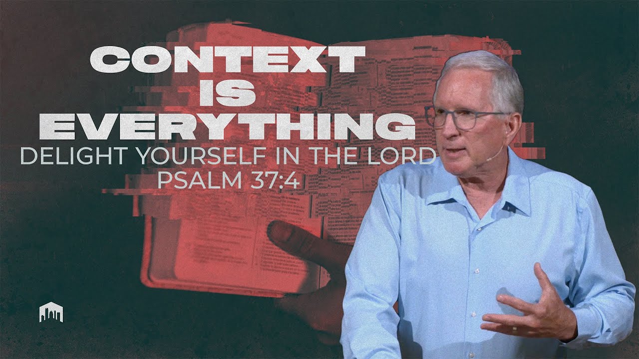 Context Is Everything - Delight Yourself in the Lord - Psalm 37:4 - July 7, 2024