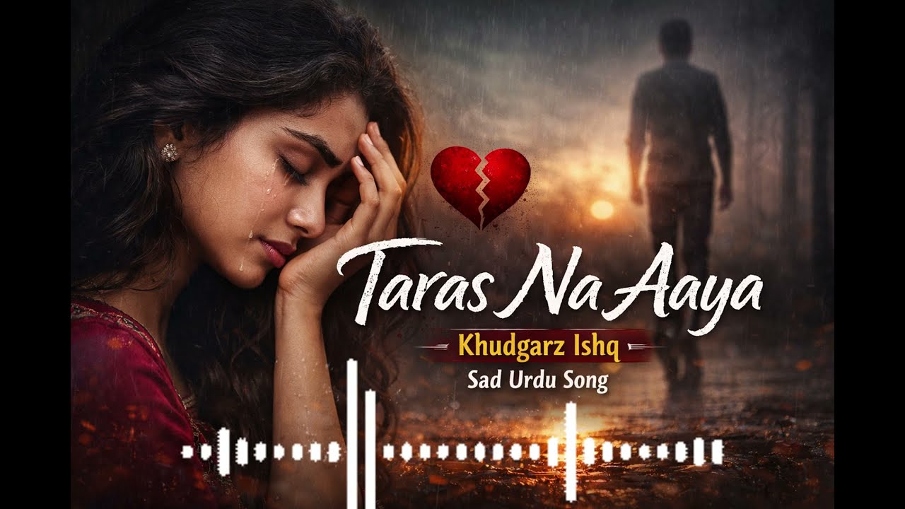 Taras Na Aaya 💔 | Sad Urdu Song | Khudgarz Ishq | Heart Touching Emotional Song