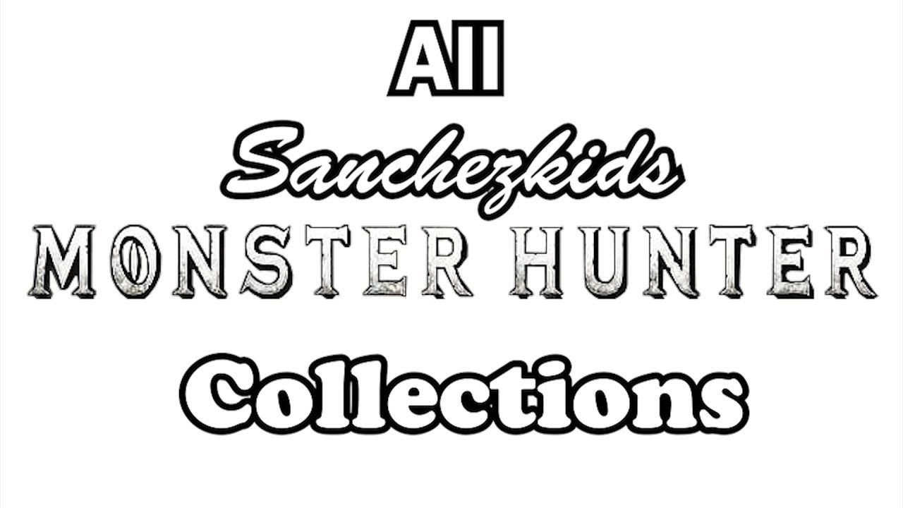 All Sanchezkids Monster Hunter Collections