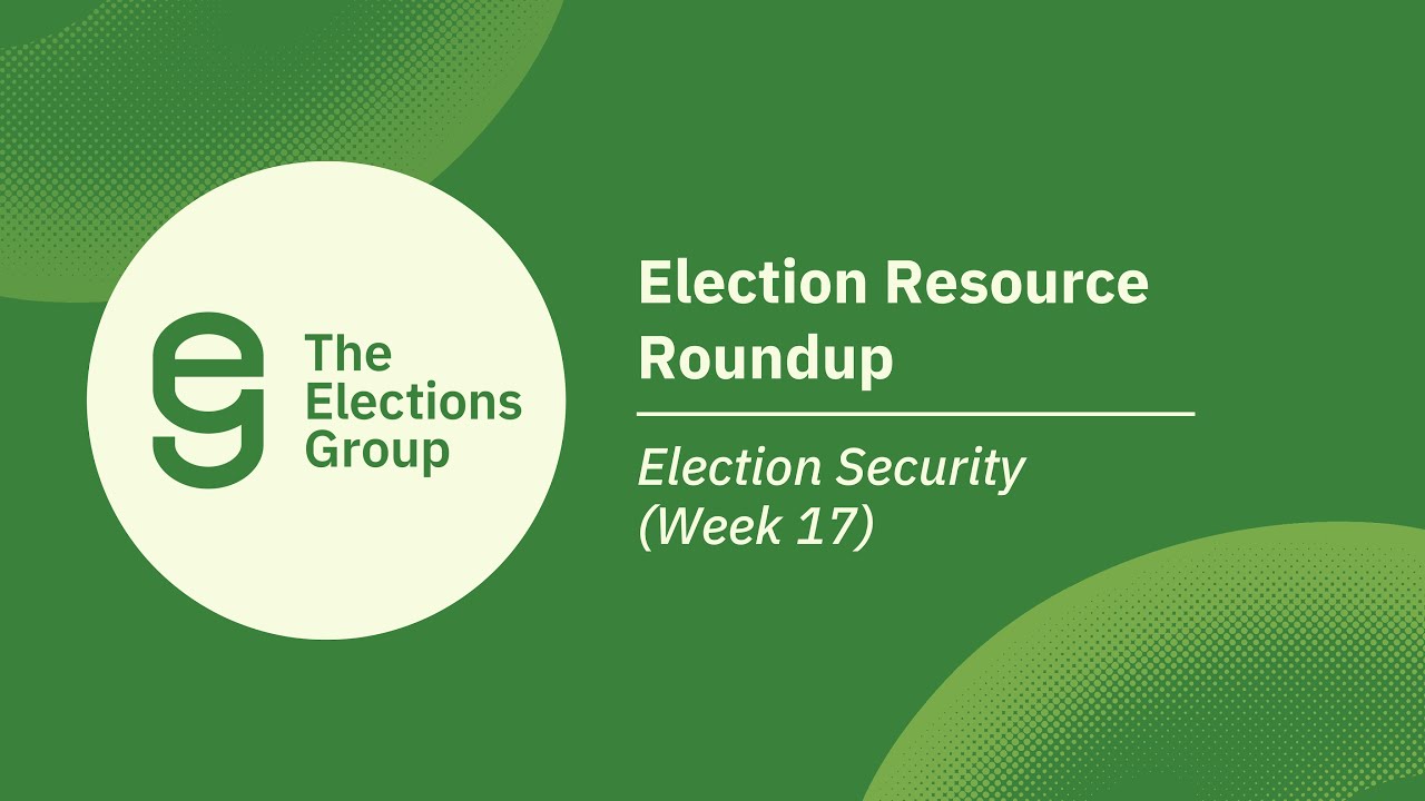 Election Resource Roundup: Election Security (Week 17)