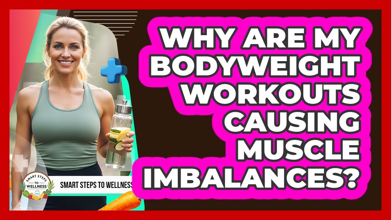 Why Are My Bodyweight Workouts Causing Muscle Imbalances? - Smart Steps to Wellness
