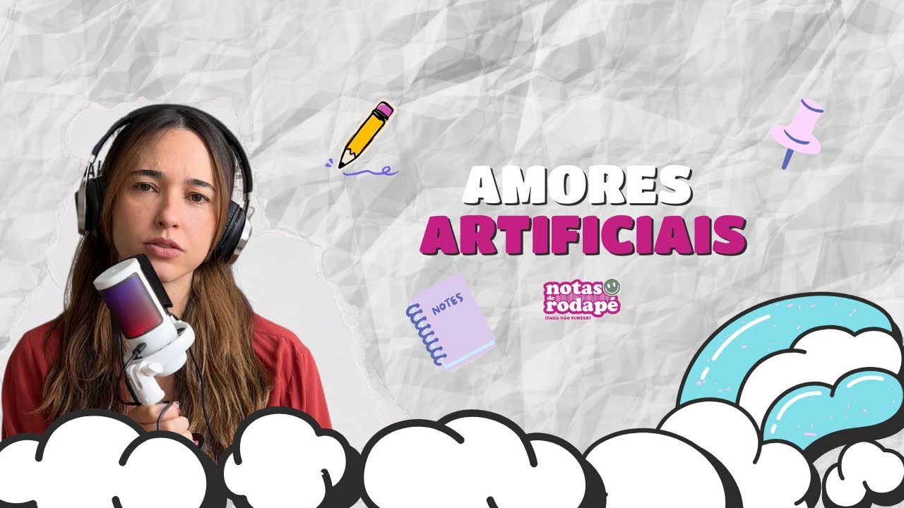 Cap.57 - Amores artificiais | Podcast Notas de Rodapé (para não surtar)