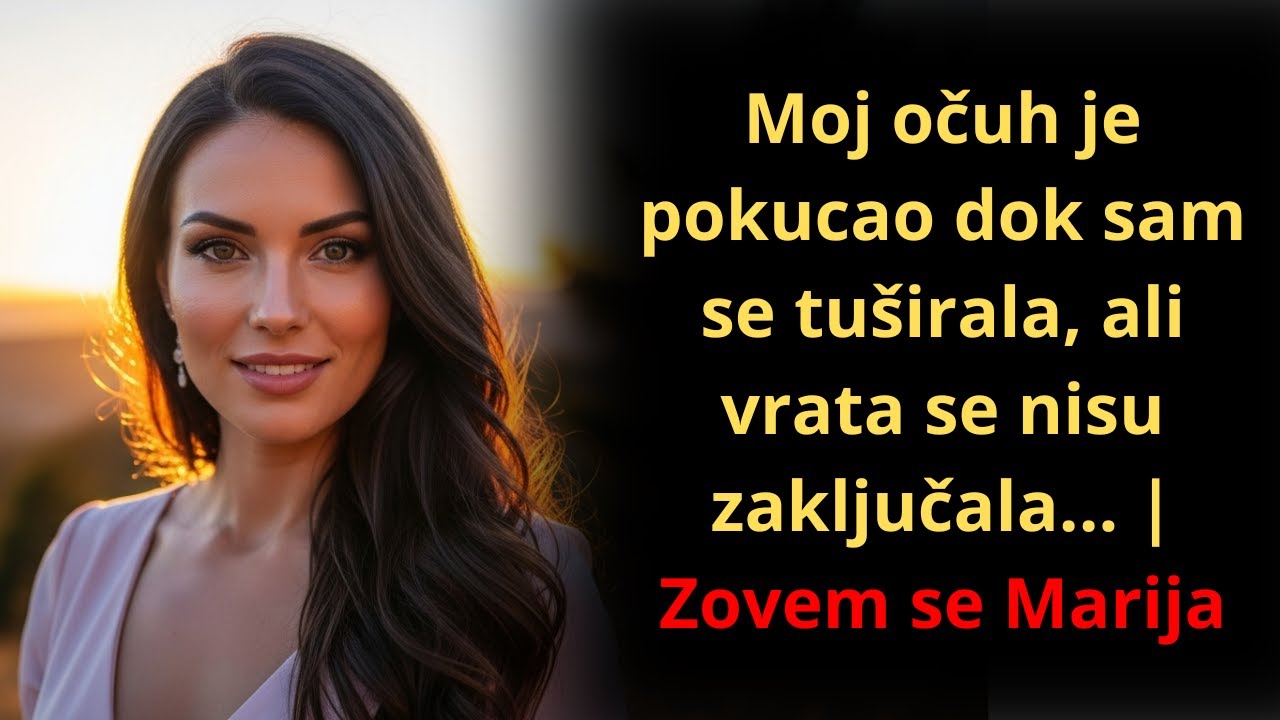 Moj očuh je pokucao dok sam se tu&scaron;irala, ali vrata se nisu zaključala... | Zovem se Marija