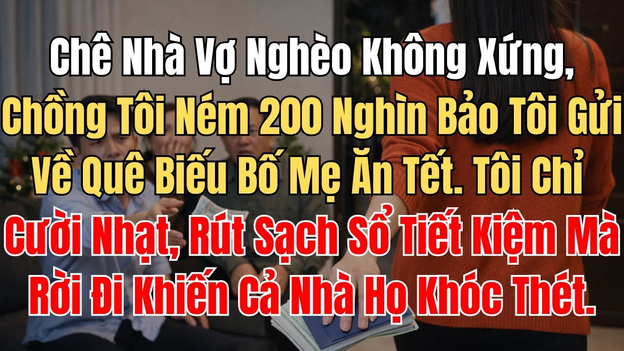 Chê Nhà Vợ Nghèo Không Xứng, Chồng Tôi Ném 200 Nghìn Bảo Tôi Gửi Về Quê Biếu Bố Mẹ Ăn Tết.Tôi Chỉ...