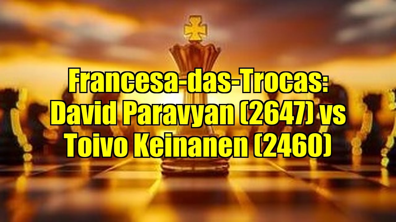 Francesa-das-Trocas: David Paravyan (2647) vs Toivo Keinanen (2460)