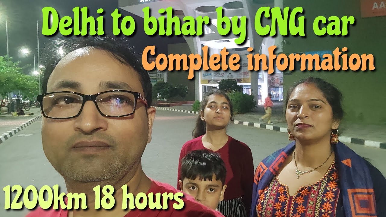 Delhi to Bihar by car non  stop 1200Km drive! Cng availability night drive road conditions all info