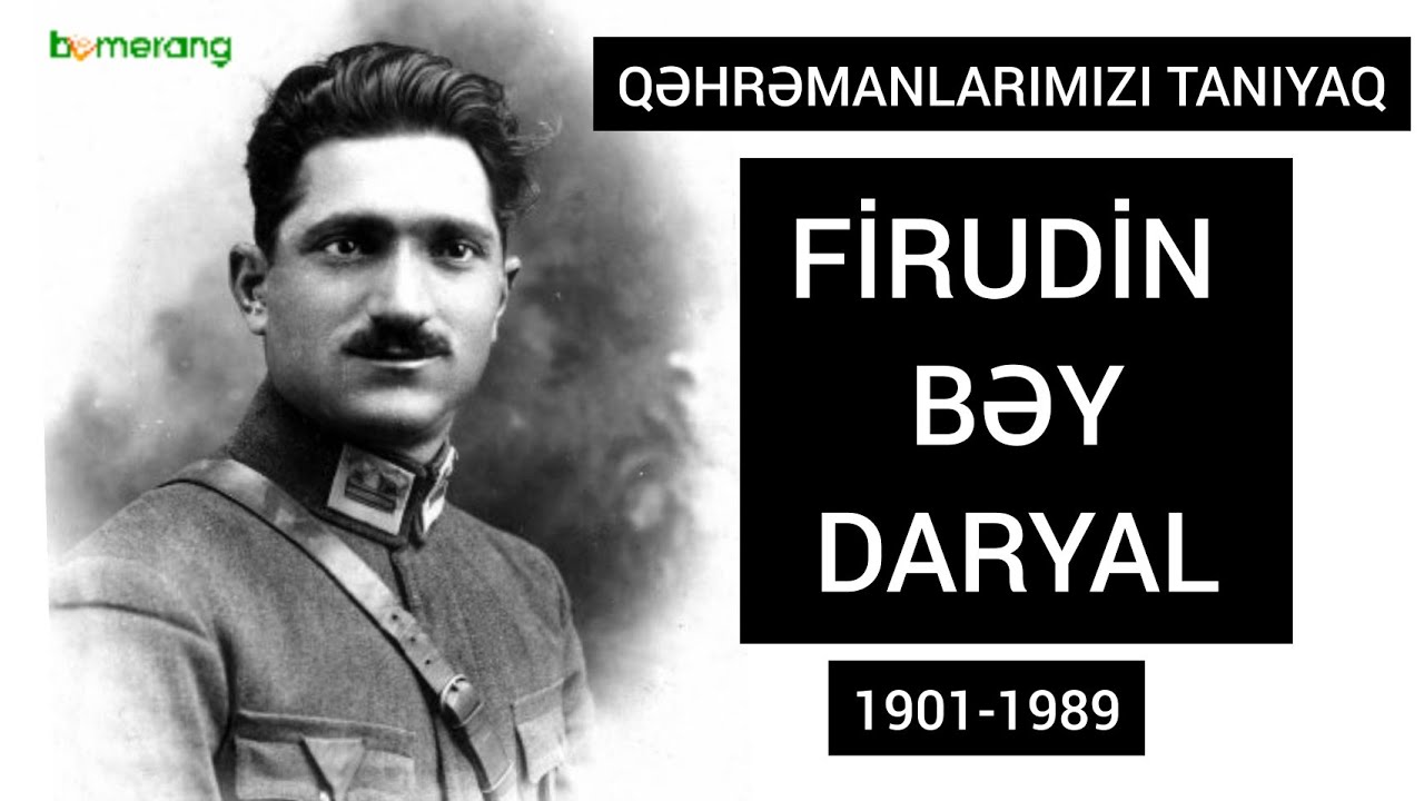 FİRUDİN BƏY DƏRYAL.QARABAĞDA BAŞLAYIB İSTANBULDA BİTƏN QƏHRƏMAN ÖMRÜ