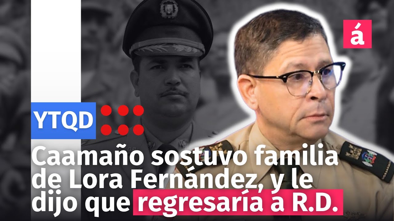Caamaño sostuvo familia de Lora Fernández, y le dijo que regresaría a R.D.