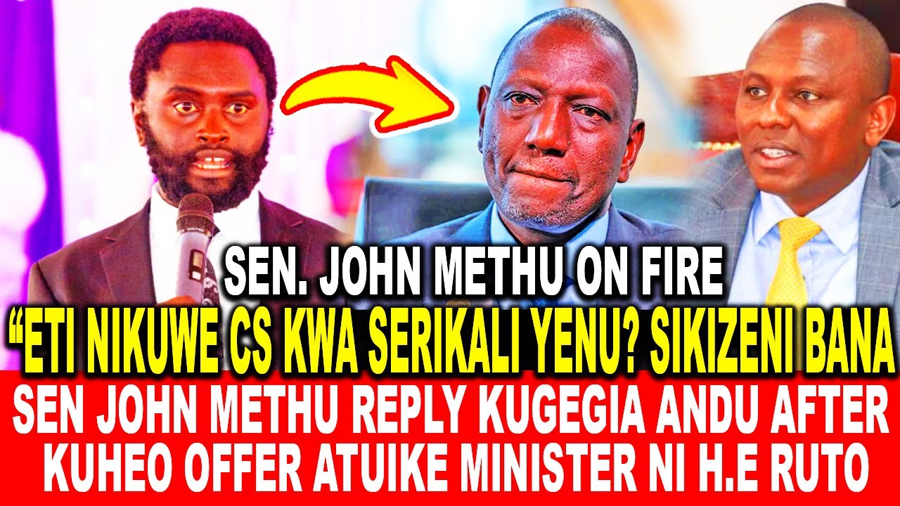 SEN JOHN METHU REPLY KUGEGIA ANDU AFTER KUHEO OFFER ATUIKE MINISTER (CS) NI H.E RUTO