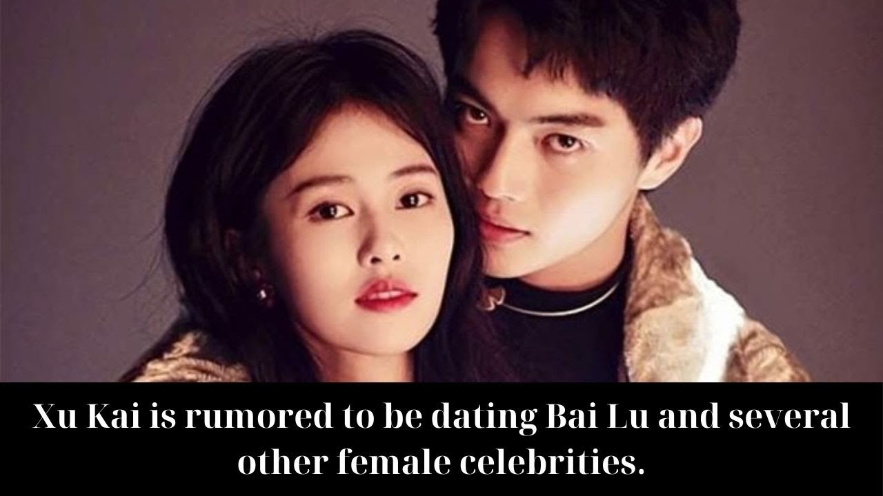 Xu Kai is rumored to be dating Bai Lu and several other female celebrities.