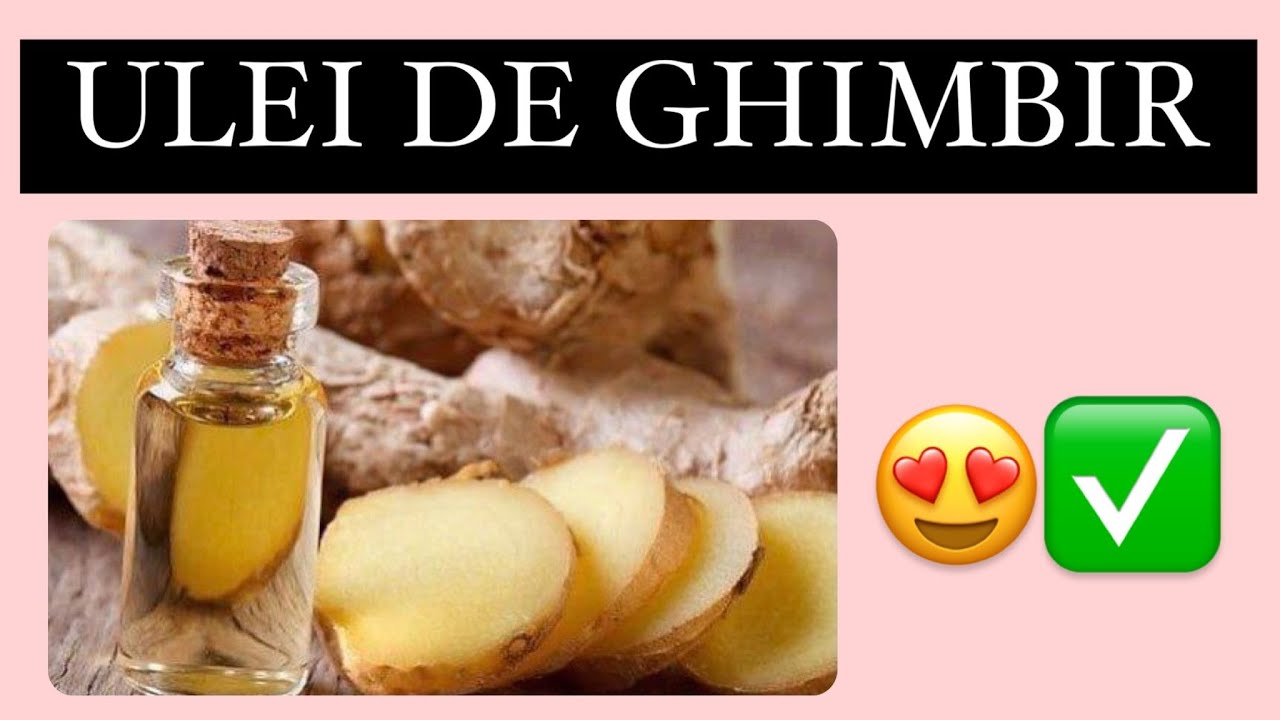 ULEI DE GHIMBIR pentru migrena, greata, dureri, caderea parului, celulita, arderea grasimilor