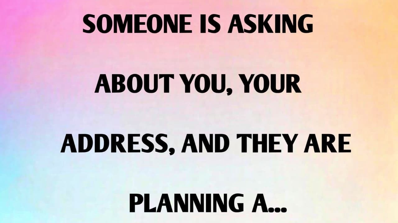SOMEONE IS ASKING ABOUT YOU, YOUR ADDRESS, AND THEY ARE PLANNING A...
