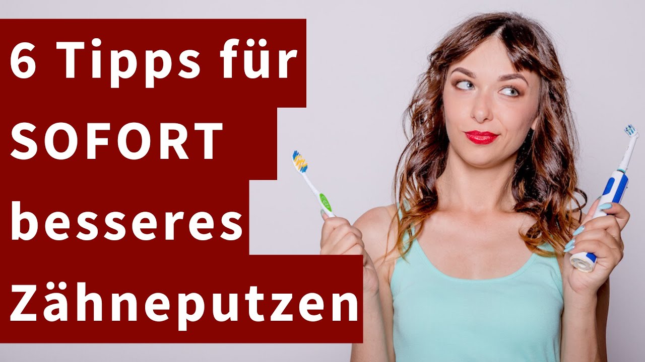 6 Tipps für SOFORT besseres Zähneputzen