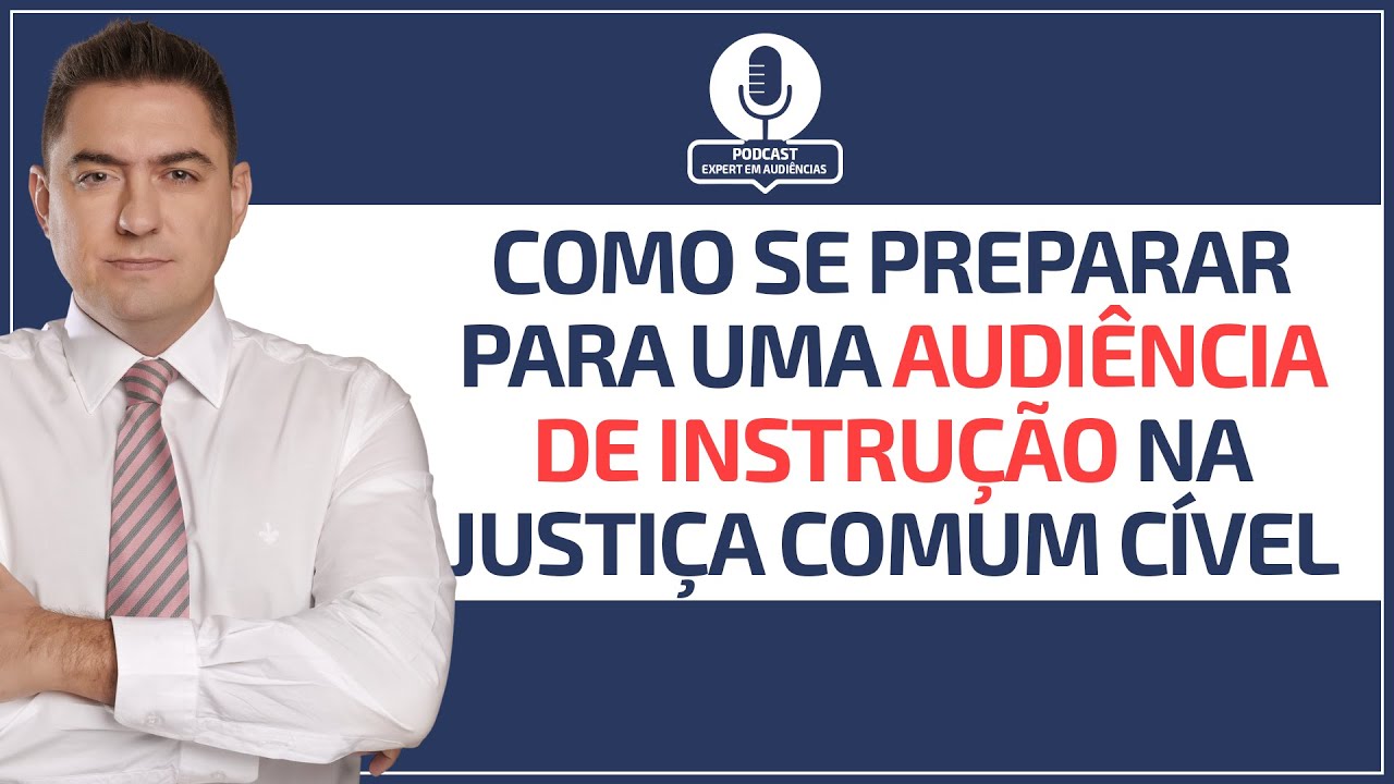 Como se preparar para uma Audiência de Instrução na Justiça Comum Cível