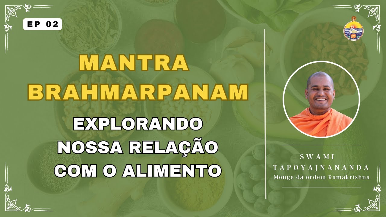 Ep 02 - MANTRA BRAHMARPANAN: EXPLORANDO A NOSSA RELAÇÃO COM O ALIMENTO | SWAMI TAPOYAJANANANDA