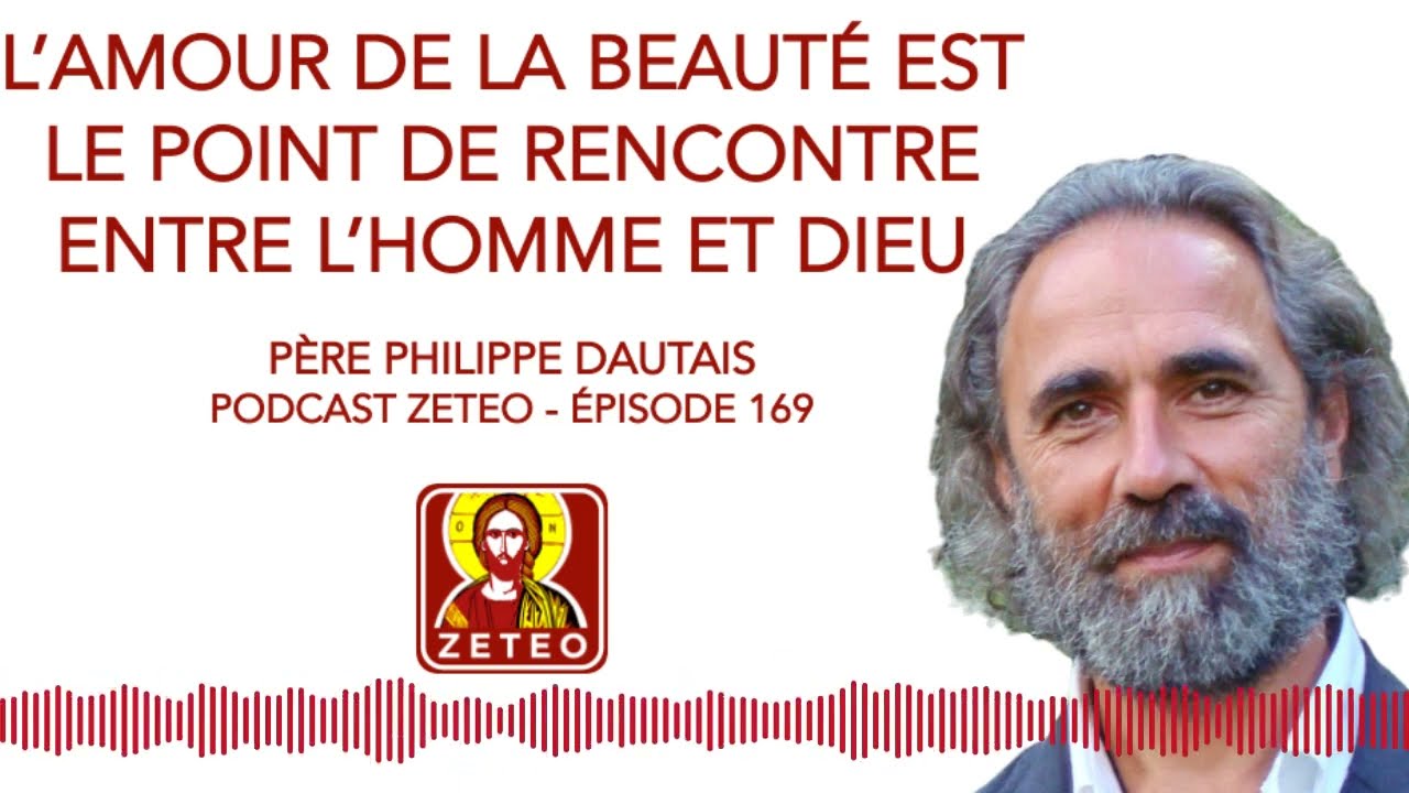 Zeteo #169: Père Philippe Dautais : L'amour de la beauté : point de rencontre entre l'homme et  Dieu