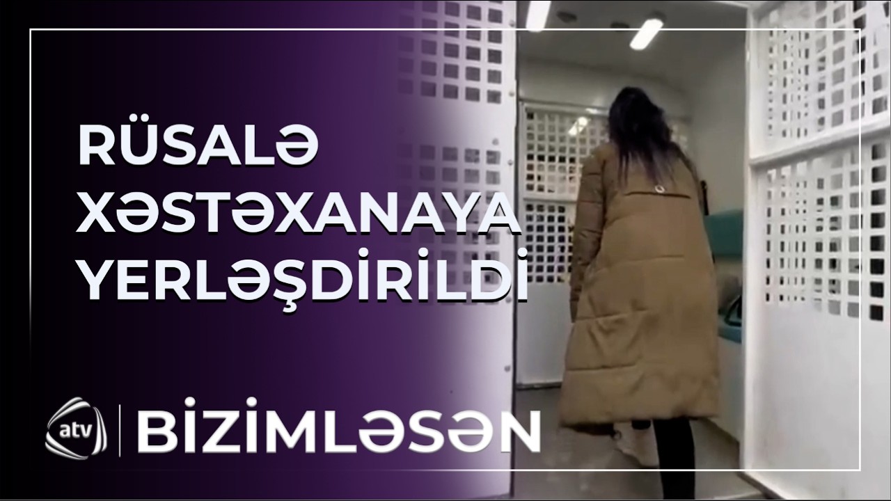 Rüsalə Respublika Psixiatriya Xəstəxanasına yerləşdirildi / Bizimləsən