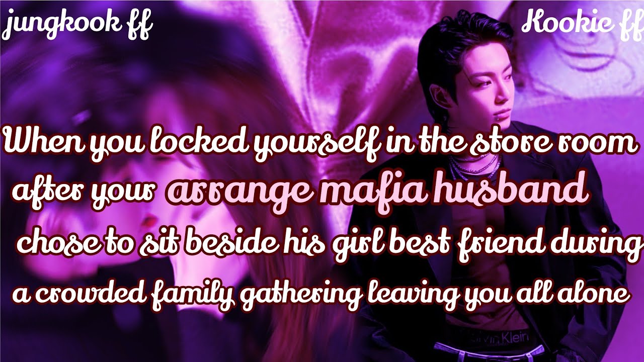 Jungkook ff/ :When you locked yourself in the store room after your arrange mafia husband chose to s