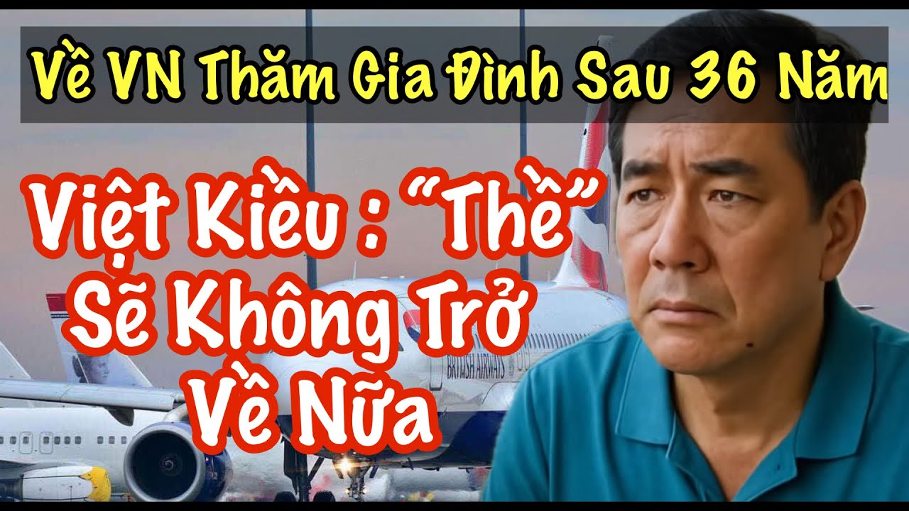 Việt Kiều Thề Ko Trở Về Việt Nam Nữa Sau 36 Năm Về Thăm Gia Đình