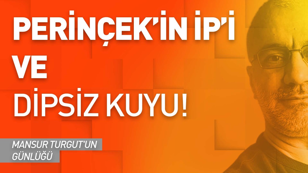 PERİNÇEK'iN İP'İ VE DİPSİZ KUYU | MANSUR TURGUT'UN GÜNLÜĞÜ