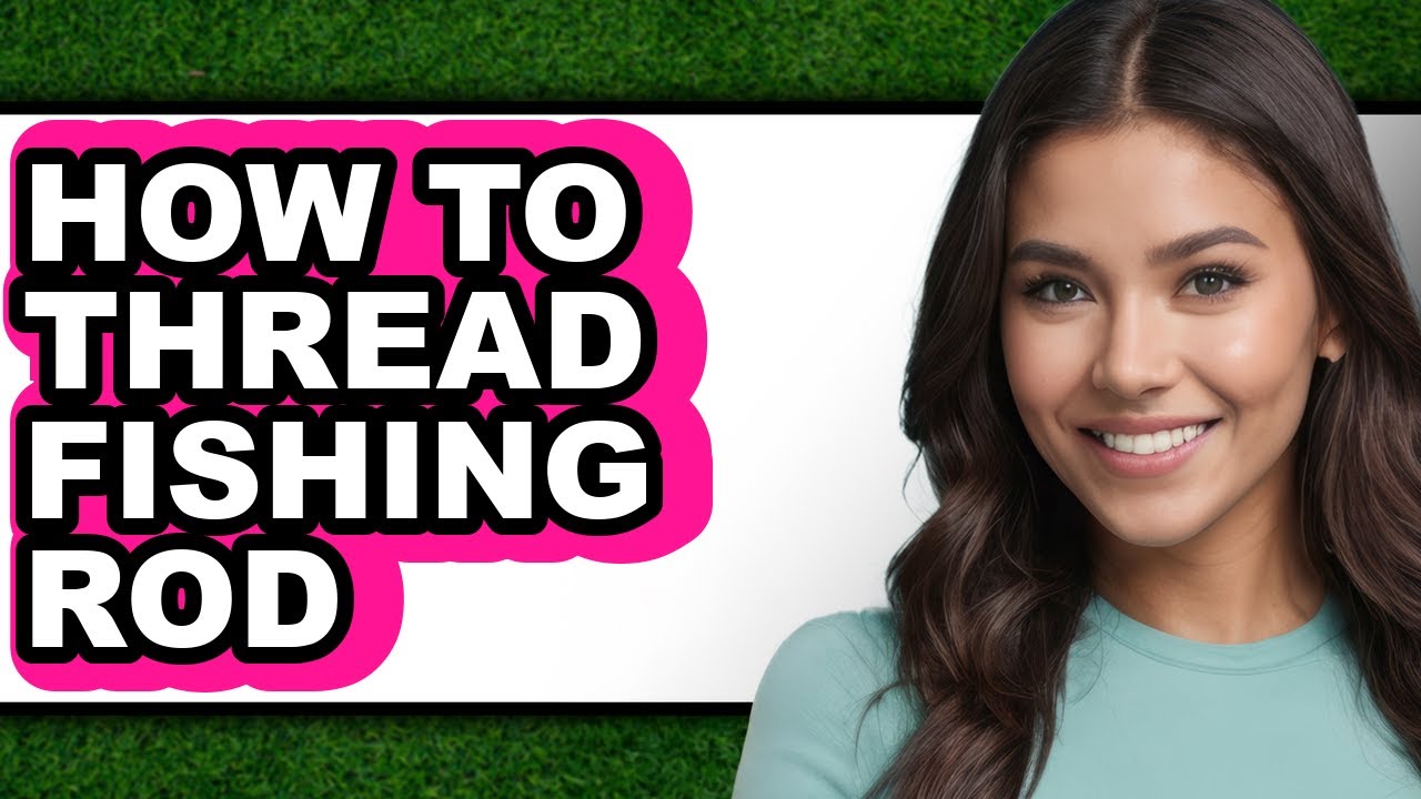 How to Thread Fishing Rod - Easy Guide