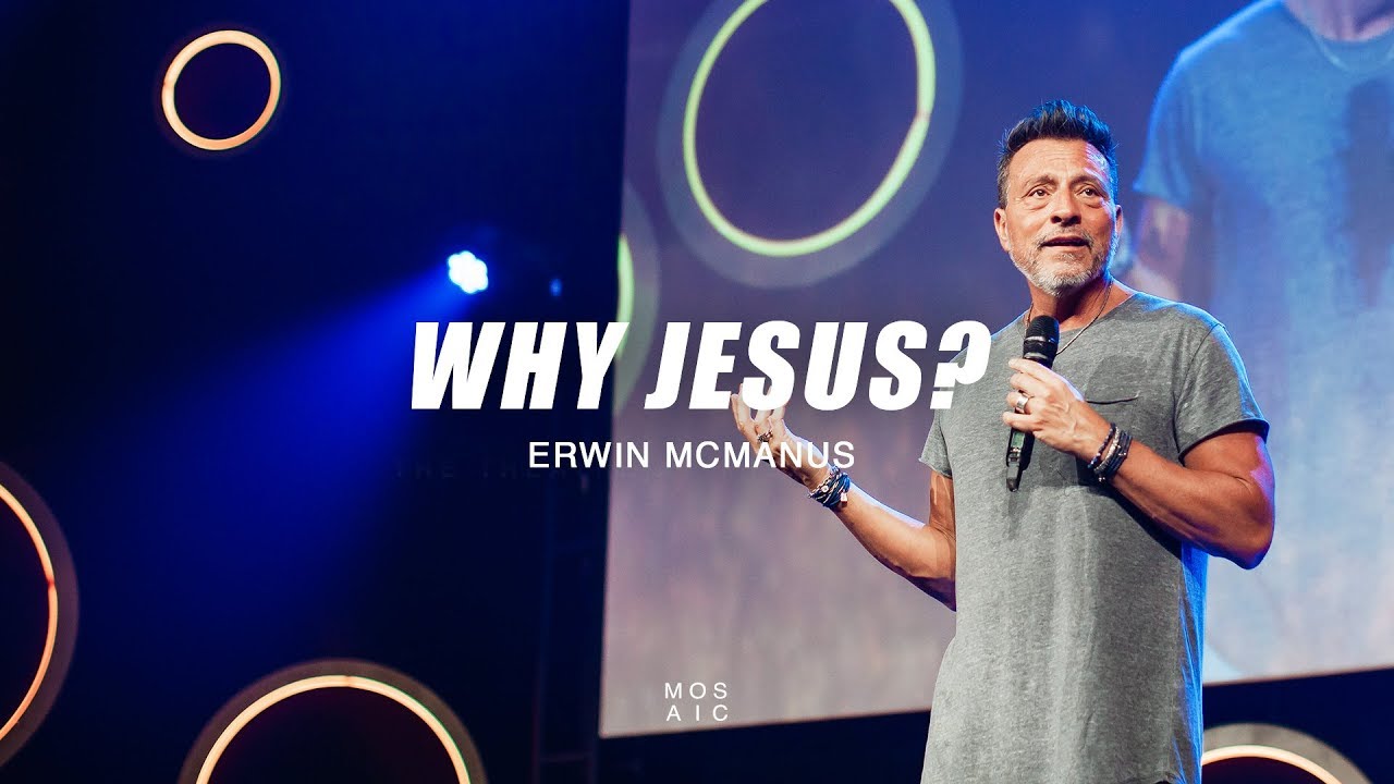 Why Jesus? | Erwin McManus - Mosaic