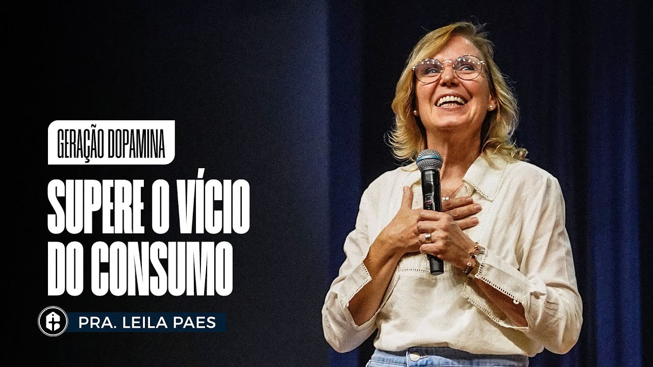 SUPERE O VÍCIO DO CONSUMO || Pra. Leila Paes || Geração Dopamina