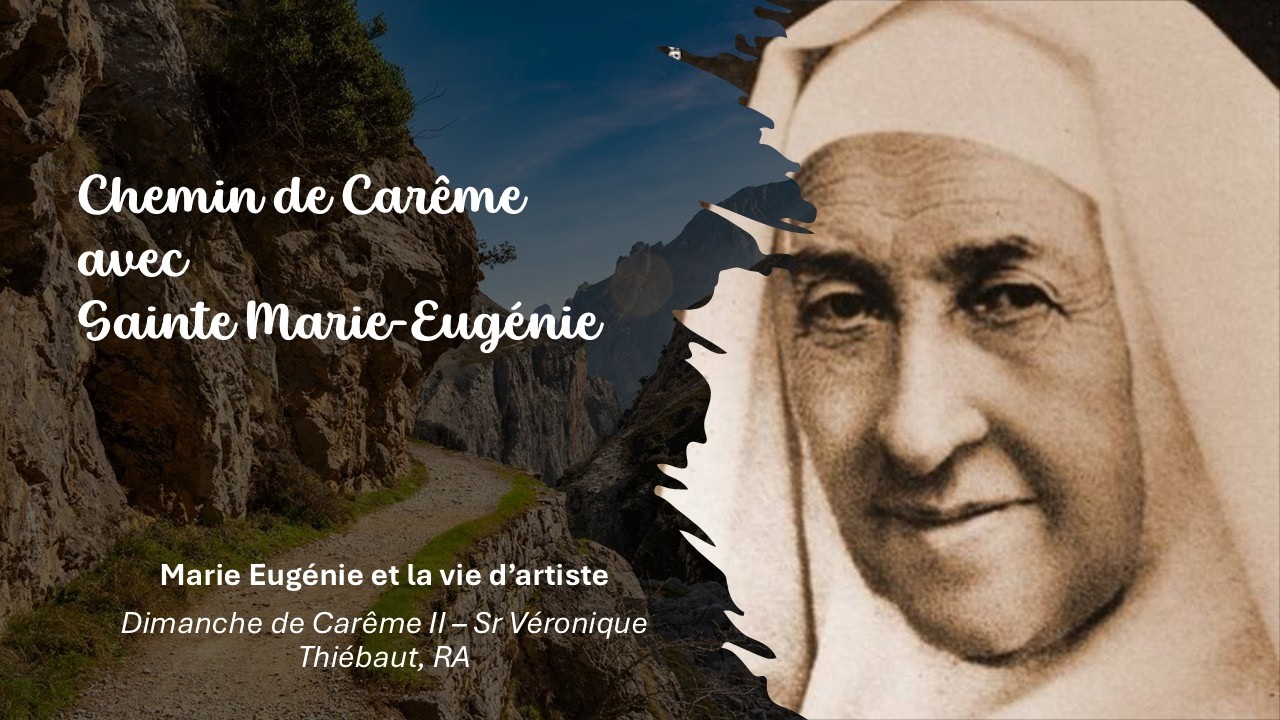 Marie Eugénie et la vie d’artiste. Dimanche de Carême II – Sr Véronique Thiébaut, RA