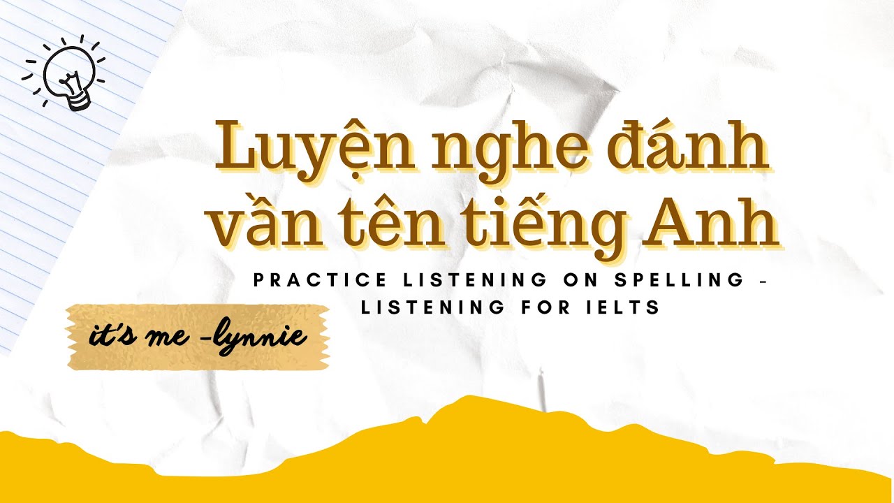 IELTS LISTENING - Tổng hợp các bài luyện nghe đánh vần chữ cái và tên tiếng Anh | lynnie