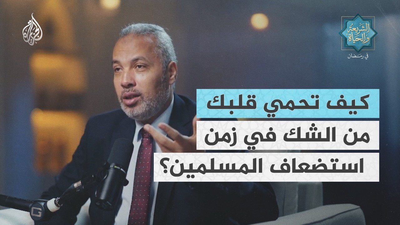 الشريعة والحياة | كيف تحمي قلبك من الشك في زمن استضعاف المسلمين؟