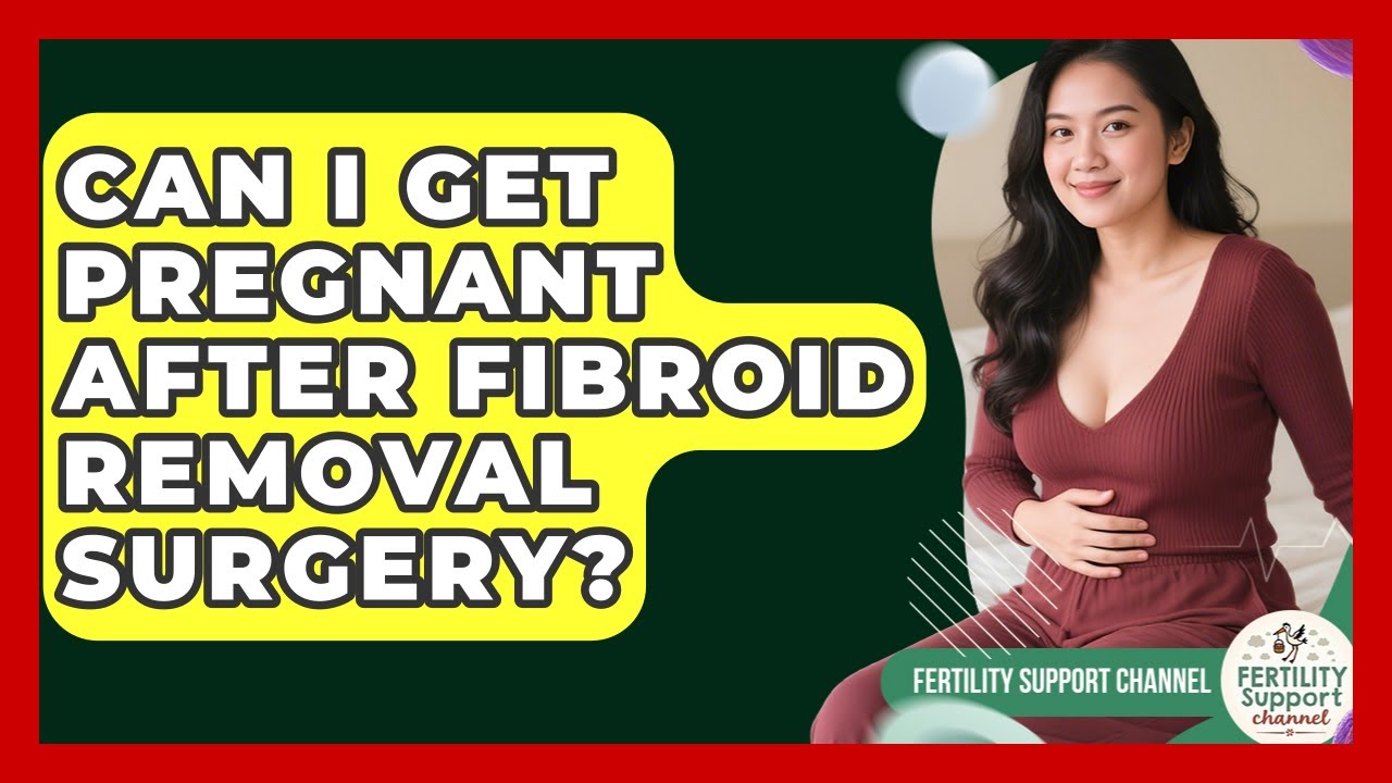 Can I Get Pregnant After Fibroid Removal Surgery? - Fertility Support Channel