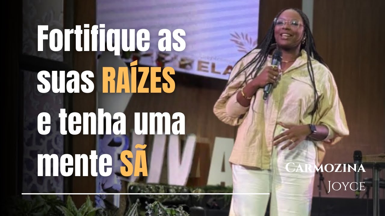 FORTIFIQUE SUAS RAIZES E TENHA UMA MENTE SÃ - CARMOZINA JOYCE